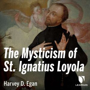 The Mysticism of St. Ignatius Loyola, Harvey D. Egan