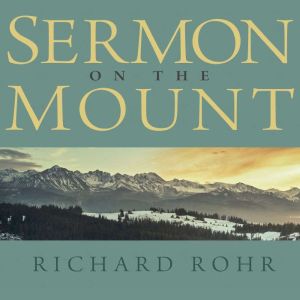The Sermon on the Mount, Richard Rohr, O.F.M.