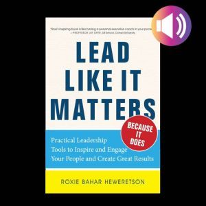 Lead Like it Matters...Because it Doe..., Roxi Bahar Hewertson