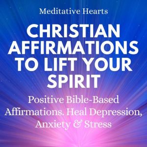 Christian Affirmations To Lift Your S..., Meditative Hearts