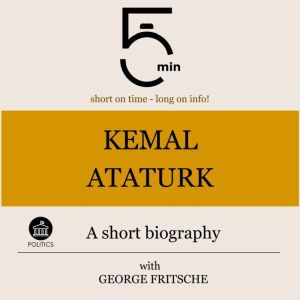 Kemal Ataturk A short biography, 5 Minutes