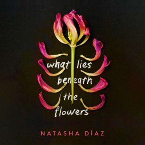 What Lies Beneath the Flowers, Natasha Diaz