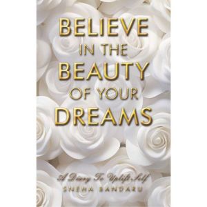 BELIEVE IN THE BEAUTY OF YOUR DREAMS, Sneha Bandaru