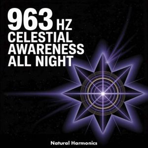 963 Hz Celestial Awareness All Night, Natural Harmonics
