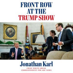 Front Row at the Trump Show, Jonathan Karl