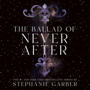 The Ballad of Never After, Stephanie Garber