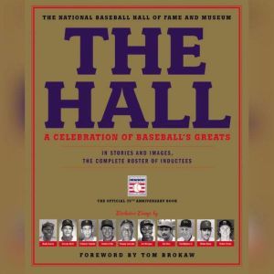 The Hall: A Celebration of Baseball's Greats: In Stories and Images, the Complete Roster of Inductees, The National Baseball Hall of Fame and Museum