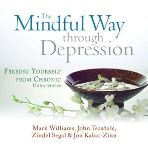 The Mindful Way Through Depression: Freeing Yourself from Chronic Unhappiness