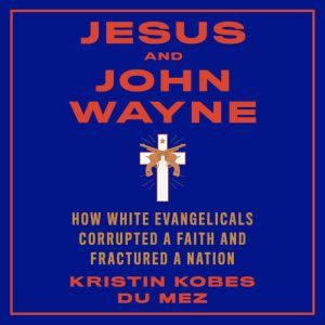 jesus and john wayne by kristin kobes du mez