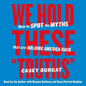 We Hold These "Truths": How to Spot the Myths that are Holding America Back