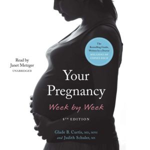 Your Pregnancy Week by Week, 8th edit..., Glade B. Curtis