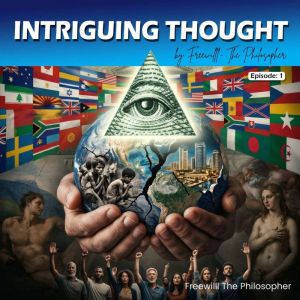 Intriguing Thought Episode 1, FreeWilll The Philosopher