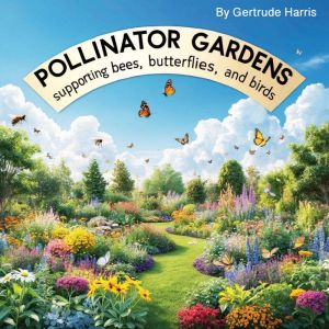Pollinator Gardens: Supporting Bees, Butterflies, and Birds
