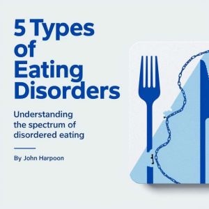 5 Types of Eating Disorders: Understanding the Spectrum of Disordered Eating