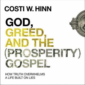 God, Greed, and the Prosperity Gosp..., Costi W. Hinn