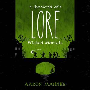The World of Lore: Wicked Mortals, Aaron Mahnke