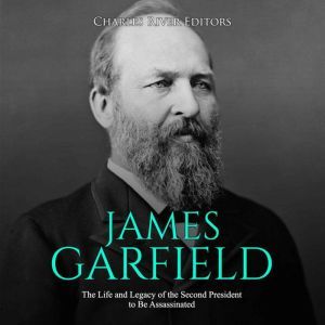James Garfield The Life and Legacy o..., Charles River Editors