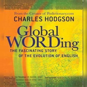 Global Wording: The Fascinating Story of the Evolution of English, Charles Hodgson