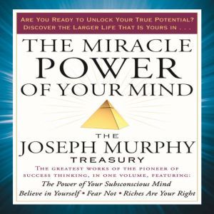 The Miracle Power of Your Mind: The Joseph Murphy Treasury, Joseph Murphy