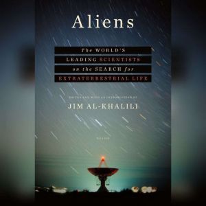 Aliens: The World's Leading Scientists on the Search for Extraterrestrial Life, Jim Al-Khalili