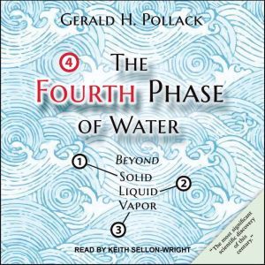 The Fourth Phase of Water, Gerald H. Pollack