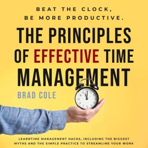 The Principles of Effective Time Mana..., Brad Cole