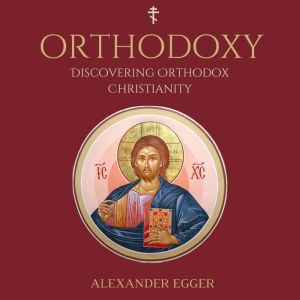 Discovering Orthodox Christianity, Alexander Egger