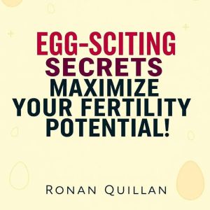 EGG-SCITING Secrets to Maximize Your Fertility Potential!: "Discover EGG-SCITING Secrets to Enhance Your Fertility! Empower yo