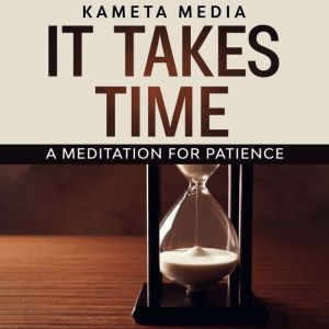 It Takes Time A Meditation for Patie..., Kameta Media