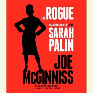 The Rogue: Searching for the Real Sarah Palin, Joe McGinniss