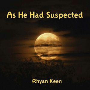 As He Had Suspected, Rhyan Keen