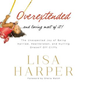 Overextended and Loving Most of It, Lisa Harper