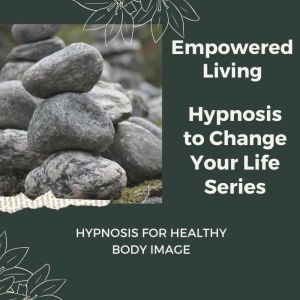 Hypnosis for Healthy Body Image, Empowered Living