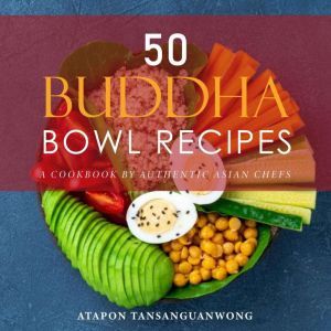 50 Buddha Bowl Recipes, Atapon Tansanguanwong