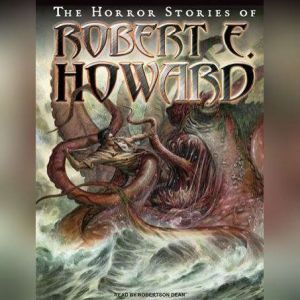 The Horror Stories of Robert E. Howar..., Robert E. Howard