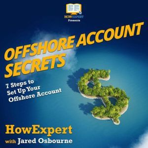 Offshore Account Secrets: 7 Steps to Set Up Your Offshore Account