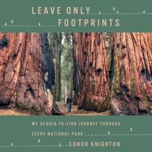Leave Only Footprints: My Acadia-to-Zion Journey Through Every National Park, Conor Knighton