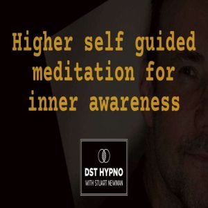Higher self guided meditation for inner awareness - A guided meditation - DST Hypno with Stu Newman