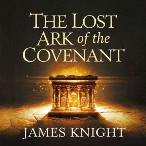 The Lost Ark of the Covenant  Does It Exist?: Biblical Mystery, Archaeological Evidence, and Theories of Its Whereabouts