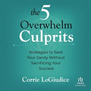 The 5 Overwhelm Culprits, Corrie LoGiudice