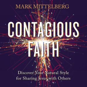 Contagious Faith: Discover Your Natural Style for Sharing Jesus with Others, Mark Mittelberg