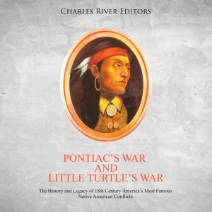Pantiac's War and Little Turtle's War: The History and Legacy of 18th Century America's Most Famous Native American Conflicts, Charles River Editors