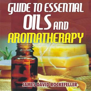 Guide to Essential Oils and Aromather..., James David Rockefeller