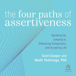 The Four Paths of Assertiveness: Speaking Up, Jumping In, Embracing Compassion, and Accepting Life