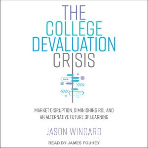 The College Devaluation Crisis, PhD Wingard