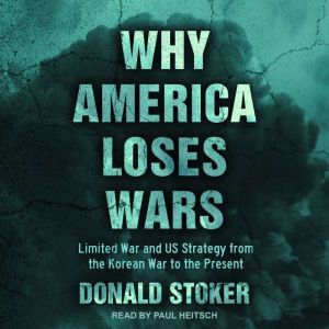 Why America Loses Wars, Donald Stoker