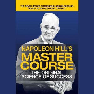 Napoleon Hill's Master Course: The Original Science of Success