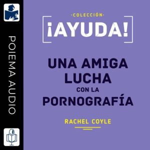 Ayuda! Una amiga lucha con la pornog..., Rachel Coyle