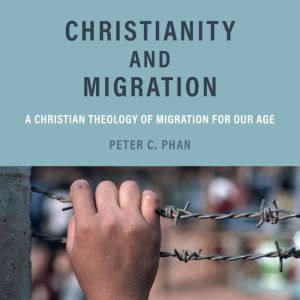 Christianity and Migration, Peter C. Phan