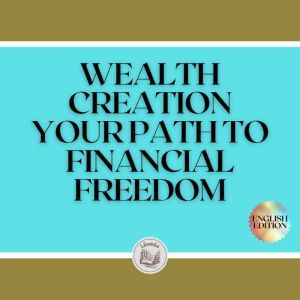 WEALTH CREATION: YOUR PATH TO FINANCIAL FREEDOM, LIBROTEKA